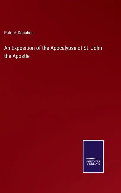 An Exposition of the Apocalypse of St. John the Apostle - Hardcover