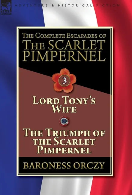 The Complete Escapades of The Scarlet Pimpernel-Volume 3: Lord Tony's Wife & The Triumph of the Scarlet Pimpernel - Hardcover