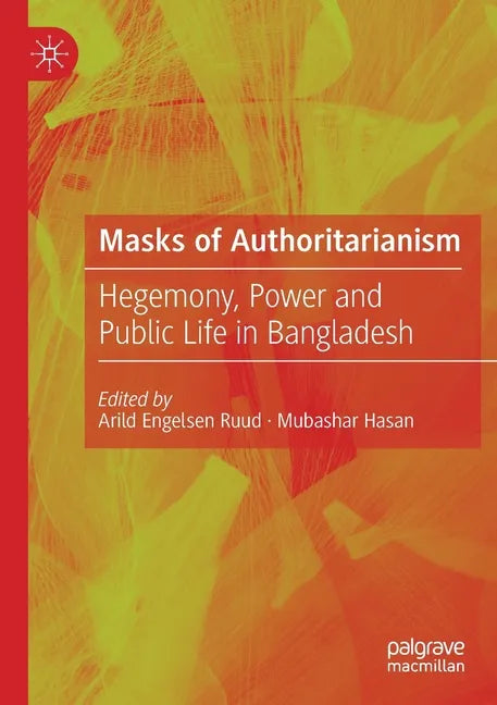 Masks of Authoritarianism: Hegemony, Power and Public Life in Bangladesh - Paperback