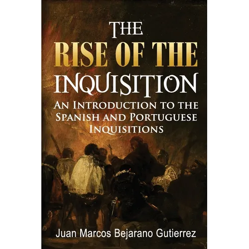 The Rise of the Inquisition: An Introduction to the Spanish and Portuguese Inquisitions - Paperback