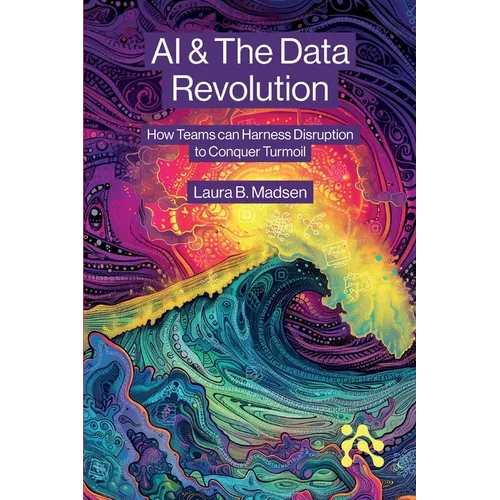 AI & The Data Revolution: How Teams can Harness Disruption to Conquer Turmoil - Paperback