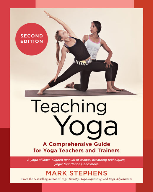 Teaching Yoga, Second Edition: A Comprehensive Guide for Yoga Teachers and Trainers: A Yoga Alliance-Aligned Manual of Asanas, Breathing Techniques, - Paperback