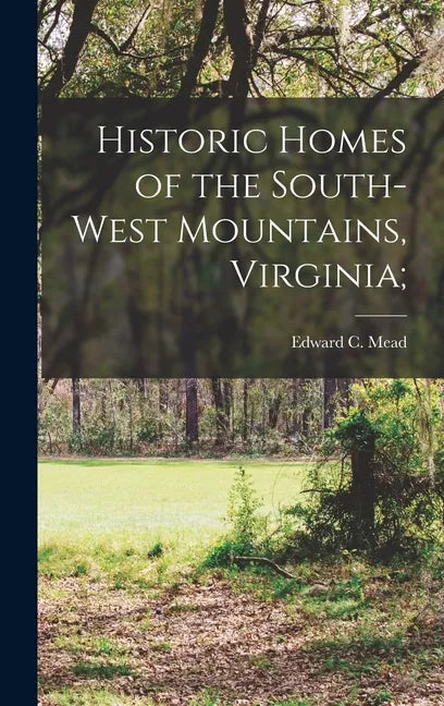 Historic Homes of the South-West Mountains, Virginia; - Hardcover