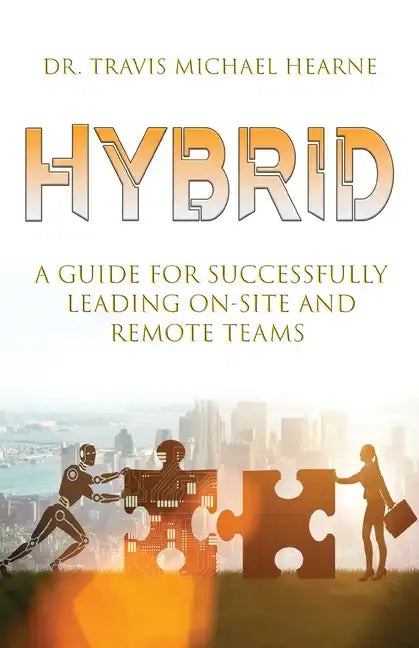 Hybrid: A Guide for Successfully Leading On-Site and Remote Teams - Paperback