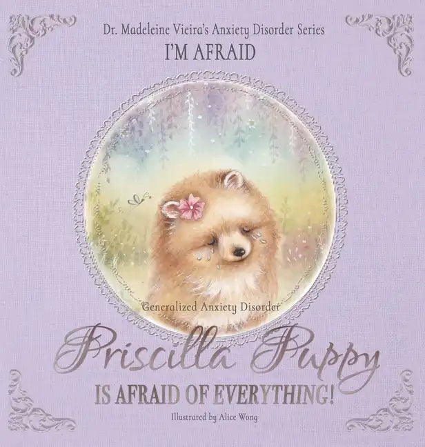 PRISCILLA PUPPY IS AFRAID OF EVERYTHING! (Generalized Anxiety Disorder): I'm Afraid - Hardcover