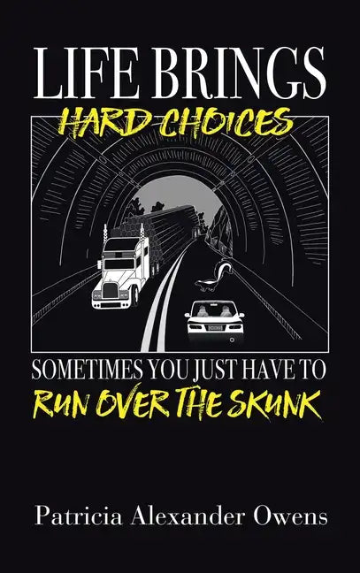 Life Brings Hard Choices: Sometimes You Just Have to Run over the Skunk - Hardcover