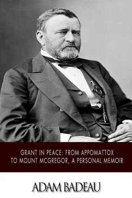Grant in Peace: from Appomattox to Mount McGregor, a Personal Memoir - Paperback