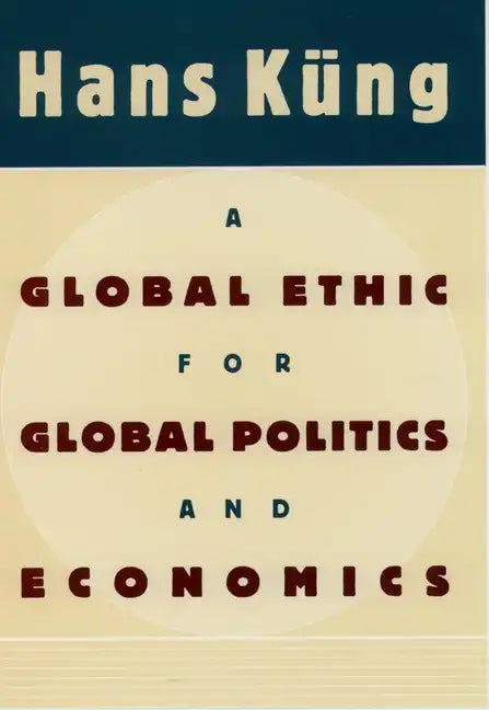 A Global Ethic for Global Politics and Economics - Hardcover