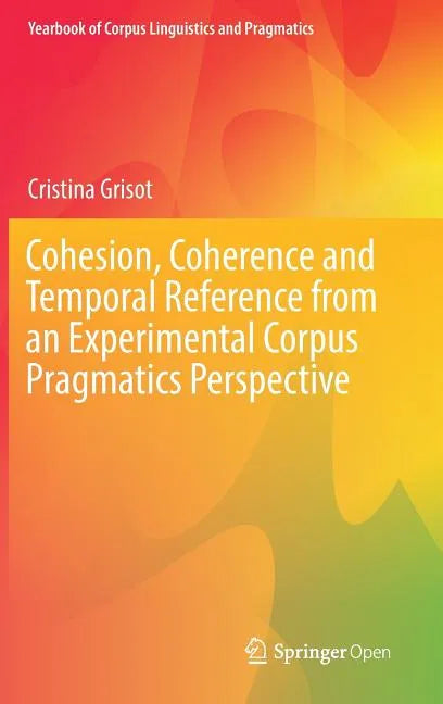 Cohesion, Coherence and Temporal Reference from an Experimental Corpus Pragmatics Perspective - Hardcover