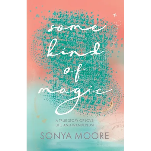 Some Kind of Magic: A True Story of Love, Life, and Wanderlust - Paperback