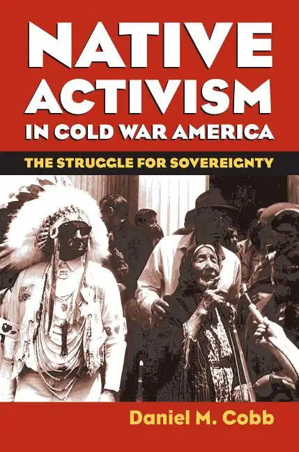 Native Activism in Cold War America: The Struggle for Sovereignty - Paperback
