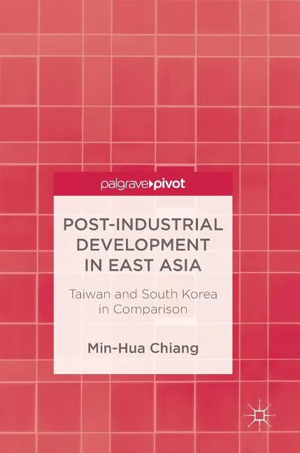Post-Industrial Development in East Asia: Taiwan and South Korea in Comparison - Hardcover