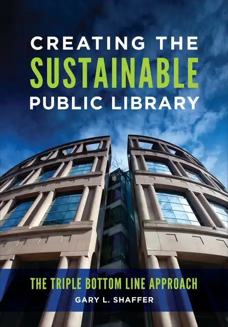 Creating the Sustainable Public Library: The Triple Bottom Line Approach - Paperback