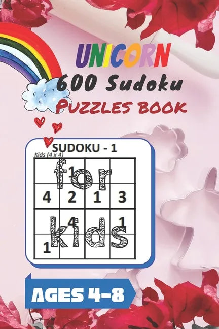 Unicorn 600 Sudoku Puzzles book for kids Ages 4-8: A Kids Activity Book. It's all about Fun and Educational Sudoku Puzzles designed specifically for 4 - Paperback
