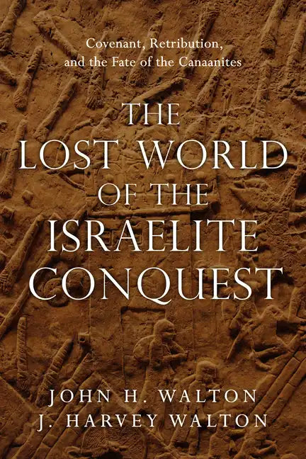 The Lost World of the Israelite Conquest: Covenant, Retribution, and the Fate of the Canaanites - Paperback