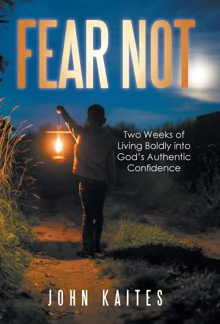 Fear Not: Two Weeks of Living Boldly into God's Authentic Confidence - Hardcover