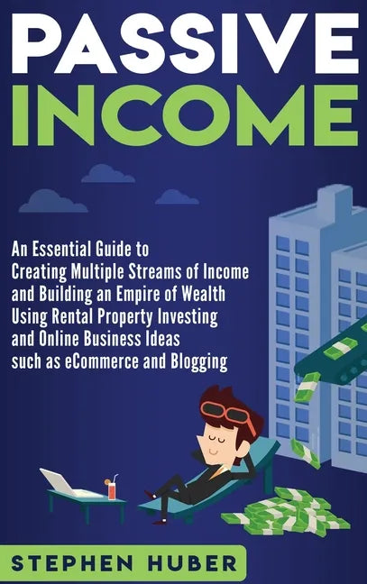Passive Income: An Essential Guide to Creating Multiple Streams of Income and Building an Empire of Wealth Using Rental Property Inves - Hardcover
