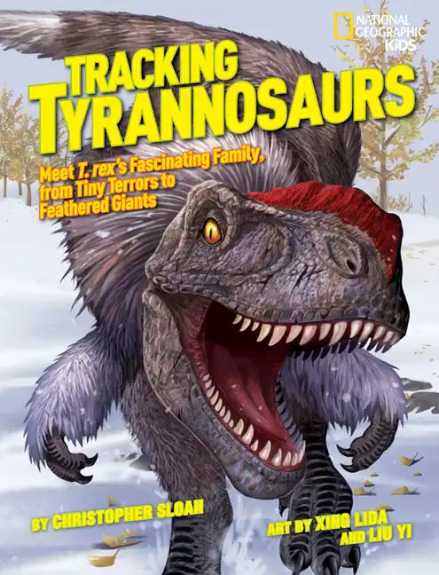 Tracking Tyrannosaurs: Meet T. Rex's Fascinating Family, from Tiny Terrors to Feathered Giants - Hardcover