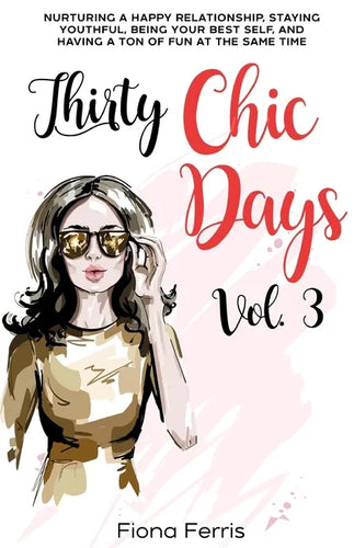 Thirty Chic Days Vol. 3: Nurturing a happy relationship, staying youthful, being your best self, and having a ton of fun at the same time - Paperback