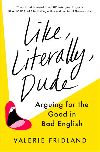 Like, Literally, Dude: Arguing for the Good in Bad English - Hardcover