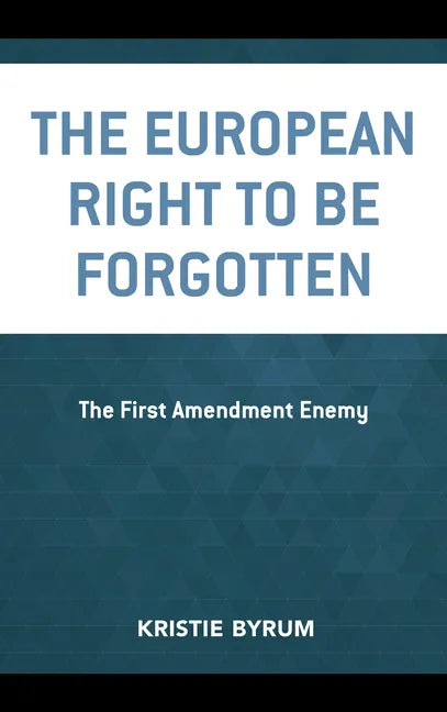 The European Right to Be Forgotten: The First Amendment Enemy - Paperback