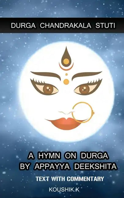Durga Chandrakala Stuti: A Hymn on Durga by Appayya Deekshita: Text with Commentary - Paperback