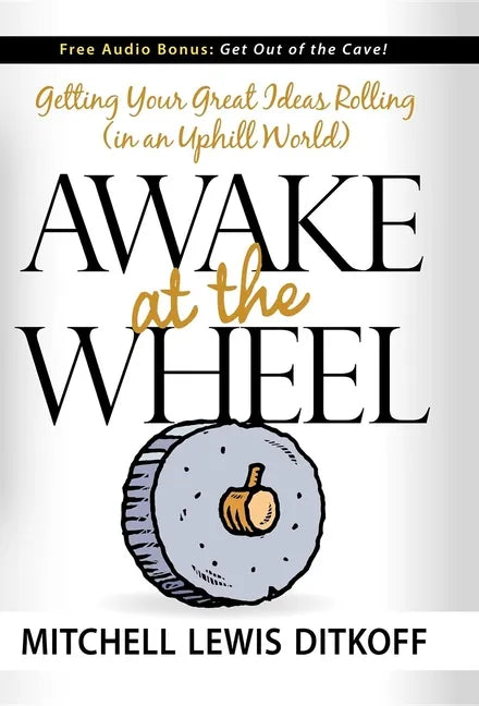 Awake at the Wheel: Getting Your Great Ideas Rolling (in an Uphill World) - Paperback
