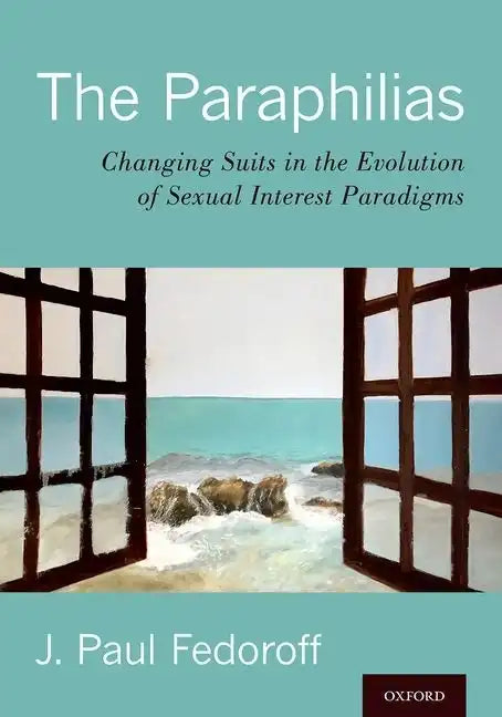 The Paraphilias: Changing Suits in the Evolution of Sexual Interest Paradigms - Hardcover