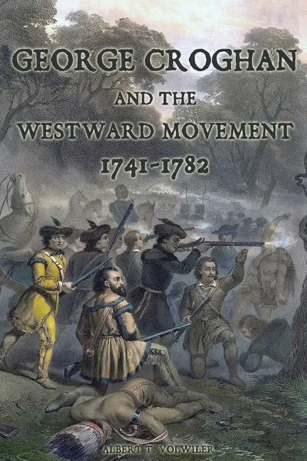 George Croghan and the Westward Movement: 1741-1782 - Paperback