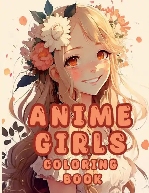 Cute Anime Girls Coloring Book: Flower Fairies For Adults Teens and Kids 8 - 12 - Paperback