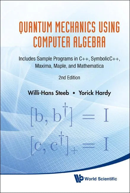 Quantum Mechanics Using Computer Algebra: Includes Sample Programs in C++, Symbolicc++, Maxima, Maple, and Mathematica (2nd Edition) - Hardcover