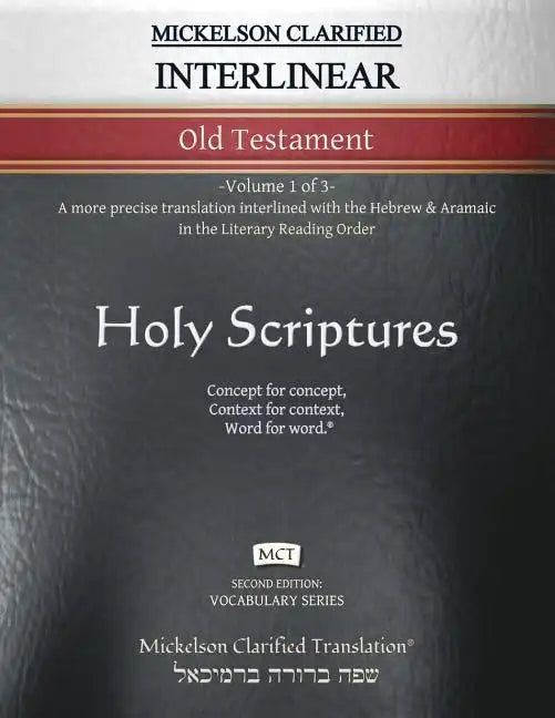 Mickelson Clarified Interlinear Old Testament, MCT: -Volume 1 of 3- A more precise translation interlined with the Hebrew and Aramaic in the Literary - Paperback