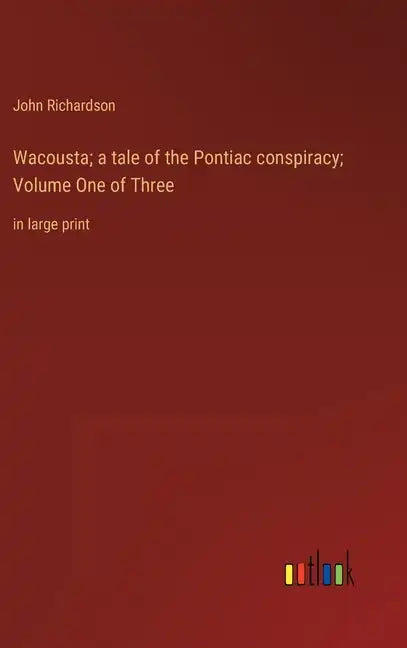 Wacousta; a tale of the Pontiac conspiracy; Volume One of Three: in large print - Hardcover