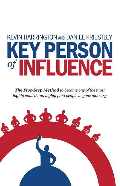 Key Person of Influence: The Five-Step Method to Become One of the Most Highly Valued and Highly Paid People in Your Industry - Paperback