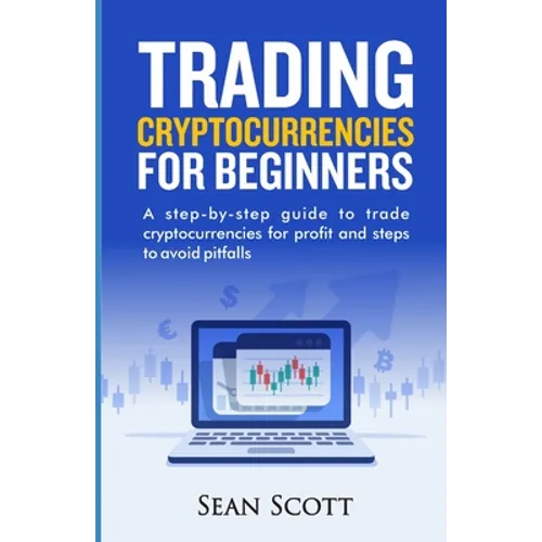 Trading Cryptocurrencies for beginners: A Step-by-Step Guide to Trade Cryptocurrencies for Profit and Steps to Avoid Pitfalls - Paperback