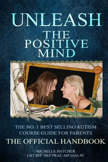 Unleash The Positive Mind: The Ultimate Autism Handbook: The handbook to accompany the revolutionary new CBT course - Paperback
