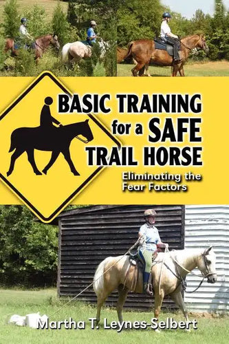 Basic Training for a Safe Trail Horse: Learn How to Improve Horse Behavior Without Resorting to Scare Tactics or Medicinal Supplements - Paperback