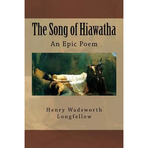 The Song of Hiawatha: An Epic Poem - Paperback