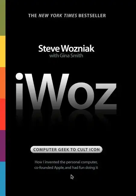 Iwoz: Computer Geek to Cult Icon: How I Invented the Personal Computer, Co-Founded Apple, and Had Fun Doing It - Hardcover