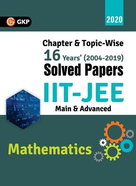 IIT JEE 2020 - Mathematics (Main & Advanced) - 16 Years' Chapter wise & Topic wise Solved Papers 2004-2019 - Paperback