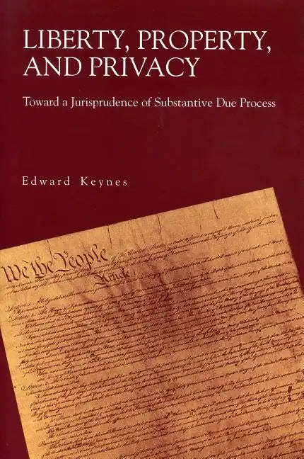 Liberty, Property, and Privacy: Toward a Jurisprudence of Substantive Due Process - Paperback