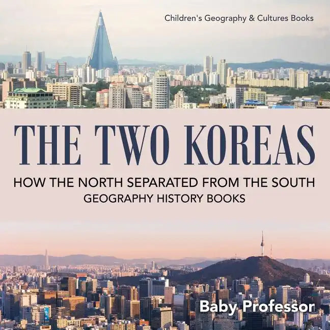 The Two Koreas: How the North Separated from the South - Geography History Books Children's Geography & Cultures Books - Paperback