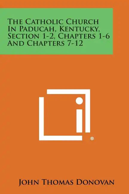 The Catholic Church in Paducah, Kentucky, Section 1-2, Chapters 1-6 and Chapters 7-12 - Paperback