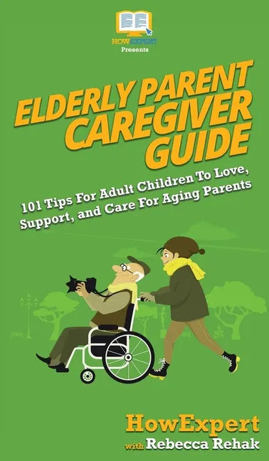 Elderly Parent Caregiver Guide: 101 Tips For Adult Children To Love, Support, and Care For Aging Parents - Hardcover