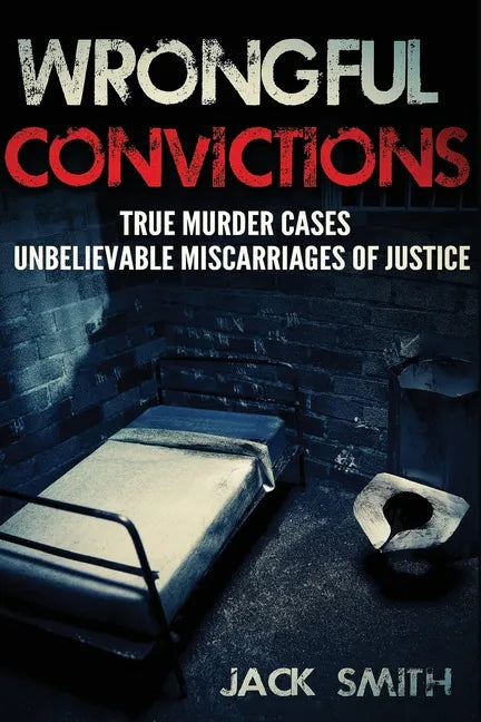 Wrongful Convictions: True Murder Cases Unbelievable Miscarriages of Justice - Paperback