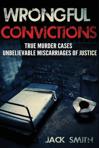 Wrongful Convictions: True Murder Cases Unbelievable Miscarriages of Justice - Paperback