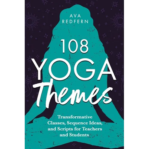 108 Yoga Themes: Transformative Classes, Sequence Ideas, and Scripts for Teachers and Students - Paperback