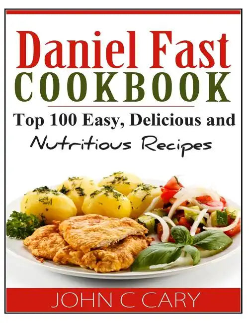 Daniel Fast Cookbook: Top 100 Easy, Delicious and Nutritious Recipes - Paperback