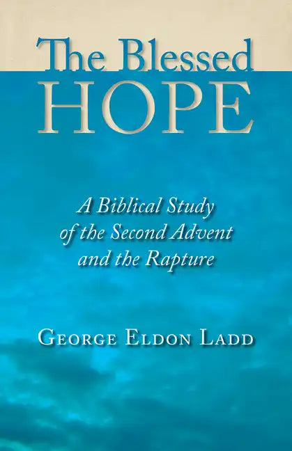 The Blessed Hope: A Biblical Study of the Second Advent and the Rapture - Paperback