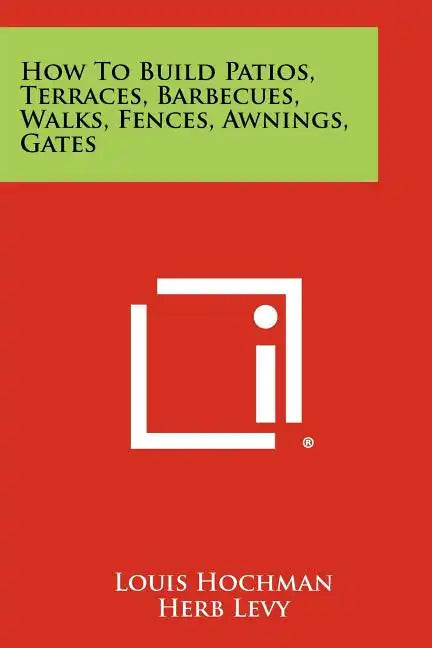 How to Build Patios, Terraces, Barbecues, Walks, Fences, Awnings, Gates - Paperback